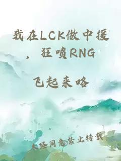 我在lck做中援，狂喷rng